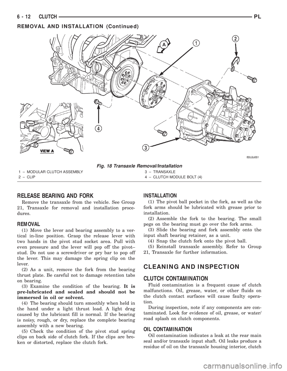 DODGE NEON 2000 Service Repair Manual RELEASE BEARING AND FORK
Remove the transaxle from the vehicle. See Group
21, Transaxle for removal and installation proce-
dures.
REMOVAL
(1) Move the lever and bearing assembly to a ver-
tical in-li DODGE NEON 2000 Service Repair Manual RELEASE BEARING AND FORK
Remove the transaxle from the vehicle. See Group
21, Transaxle for removal and installation proce-
dures.
REMOVAL
(1) Move the lever and bearing assembly to a ver-
tical in-li