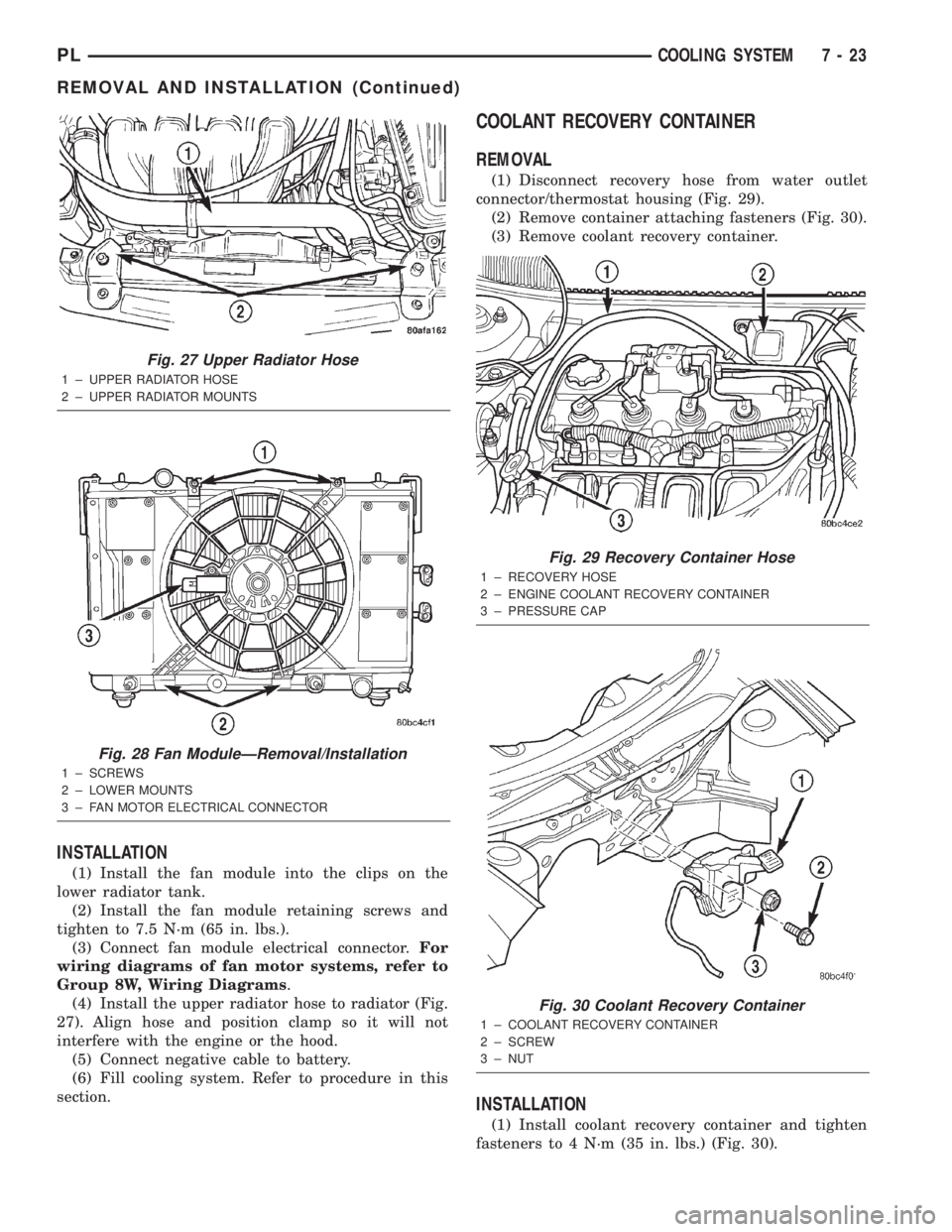 DODGE NEON 2000  Service Repair Manual INSTALLATION
(1) Install the fan module into the clips on the
lower radiator tank.
(2) Install the fan module retaining screws and
tighten to 7.5 N´m (65 in. lbs.).
(3) Connect fan module electrical 