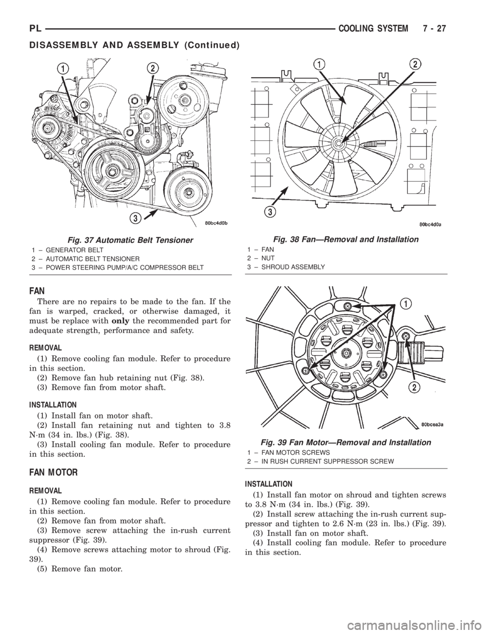 DODGE NEON 2000 Service Repair Manual FAN
There are no repairs to be made to the fan. If the
fan is warped, cracked, or otherwise damaged, it
must be replace withonlythe recommended part for
adequate strength, performance and safety.
REMO DODGE NEON 2000 Service Repair Manual FAN
There are no repairs to be made to the fan. If the
fan is warped, cracked, or otherwise damaged, it
must be replace withonlythe recommended part for
adequate strength, performance and safety.
REMO
