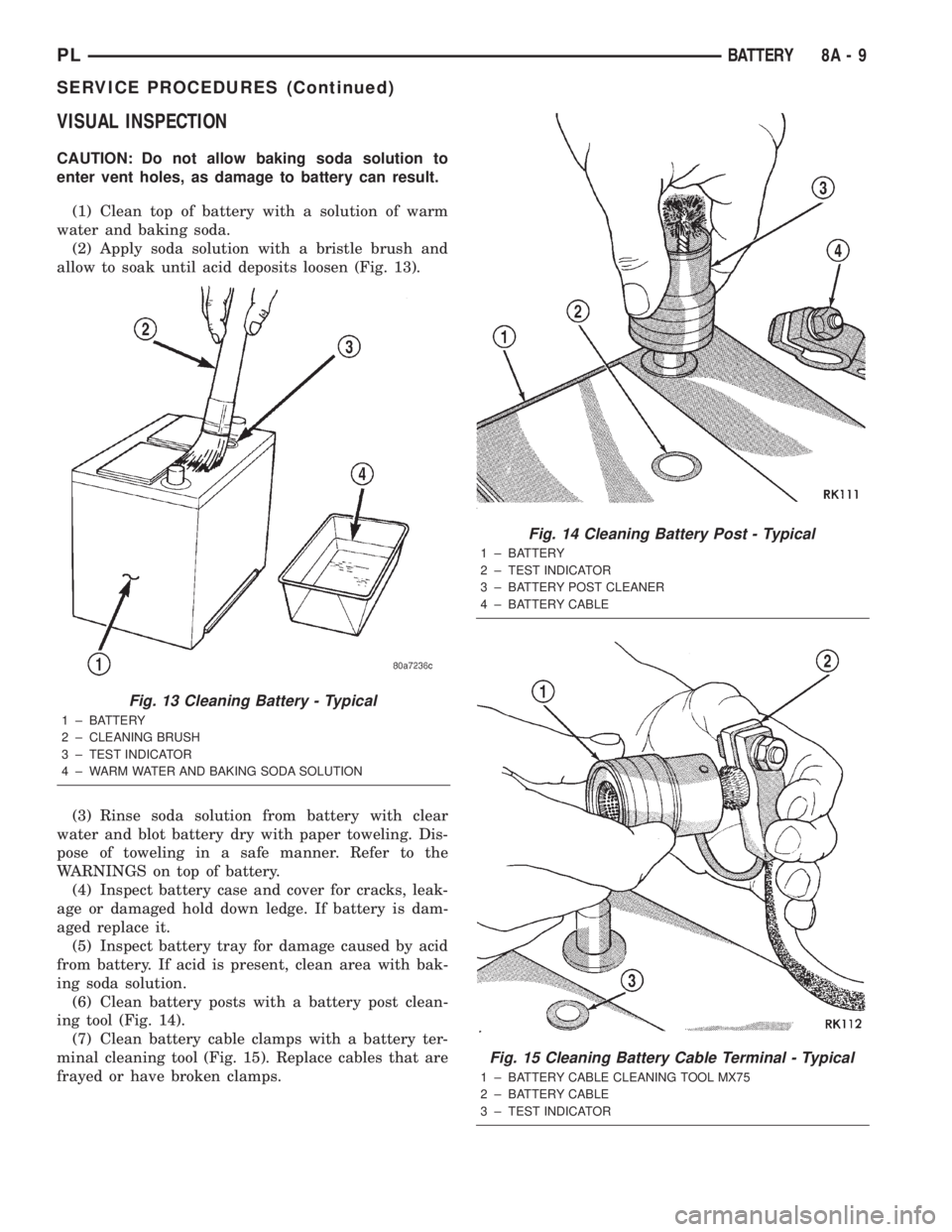 DODGE NEON 2000 Service Repair Manual VISUAL INSPECTION
CAUTION: Do not allow baking soda solution to
enter vent holes, as damage to battery can result.
(1) Clean top of battery with a solution of warm
water and baking soda.
(2) Apply sod DODGE NEON 2000 Service Repair Manual VISUAL INSPECTION
CAUTION: Do not allow baking soda solution to
enter vent holes, as damage to battery can result.
(1) Clean top of battery with a solution of warm
water and baking soda.
(2) Apply sod