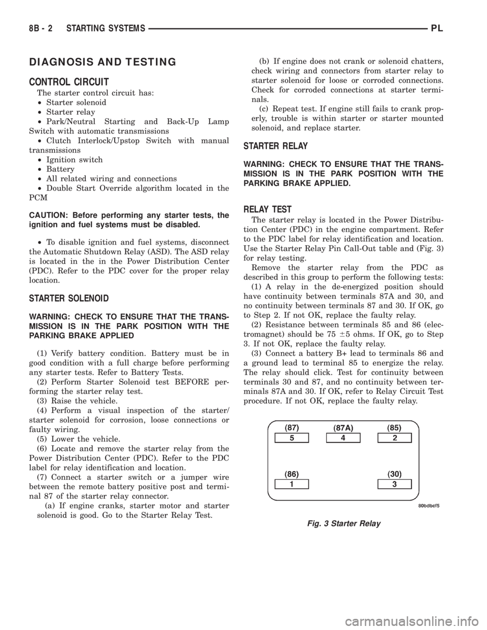 DODGE NEON 2000  Service Repair Manual DIAGNOSIS AND TESTING
CONTROL CIRCUIT
The starter control circuit has:
²Starter solenoid
²Starter relay
²Park/Neutral Starting and Back-Up Lamp
Switch with automatic transmissions
²Clutch Interloc