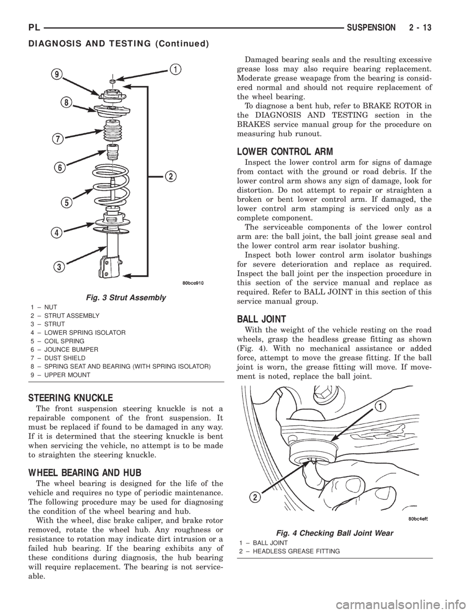 DODGE NEON 2000 Service Repair Manual STEERING KNUCKLE
The front suspension steering knuckle is not a
repairable component of the front suspension. It
must be replaced if found to be damaged in any way.
If it is determined that the steeri DODGE NEON 2000 Service Repair Manual STEERING KNUCKLE
The front suspension steering knuckle is not a
repairable component of the front suspension. It
must be replaced if found to be damaged in any way.
If it is determined that the steeri