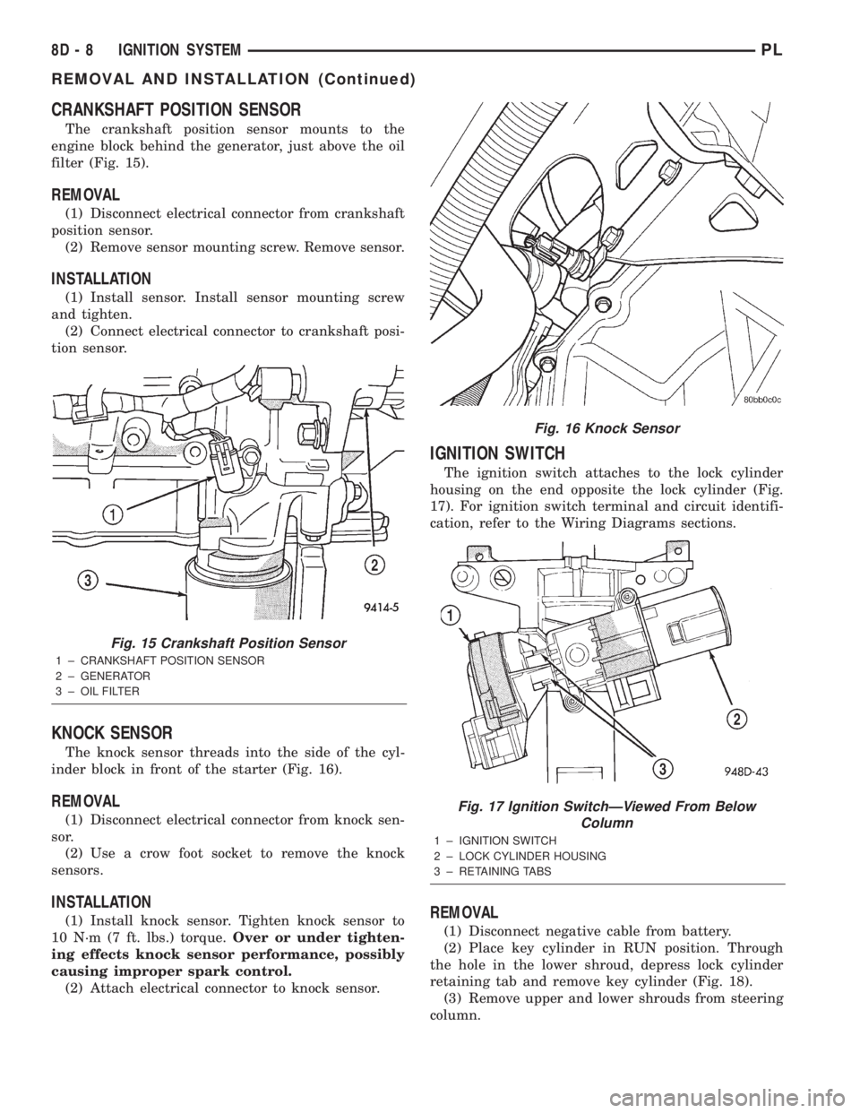 DODGE NEON 2000  Service Repair Manual CRANKSHAFT POSITION SENSOR
The crankshaft position sensor mounts to the
engine block behind the generator, just above the oil
filter (Fig. 15).
REMOVAL
(1) Disconnect electrical connector from cranksh
