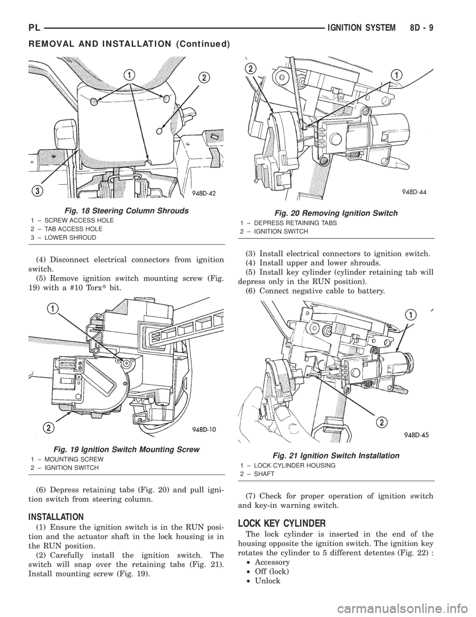 DODGE NEON 2000  Service Repair Manual (4) Disconnect electrical connectors from ignition
switch.
(5) Remove ignition switch mounting screw (Fig.
19) with a #10 Torxtbit.
(6) Depress retaining tabs (Fig. 20) and pull igni-
tion switch from