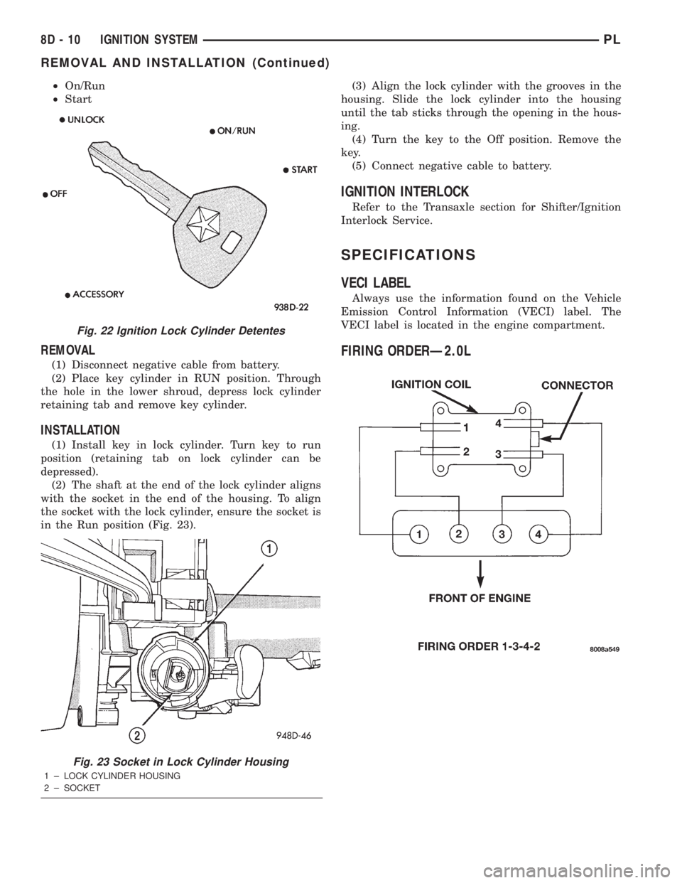 DODGE NEON 2000  Service Repair Manual ²On/Run
²Start
REMOVAL
(1) Disconnect negative cable from battery.
(2) Place key cylinder in RUN position. Through
the hole in the lower shroud, depress lock cylinder
retaining tab and remove key cy