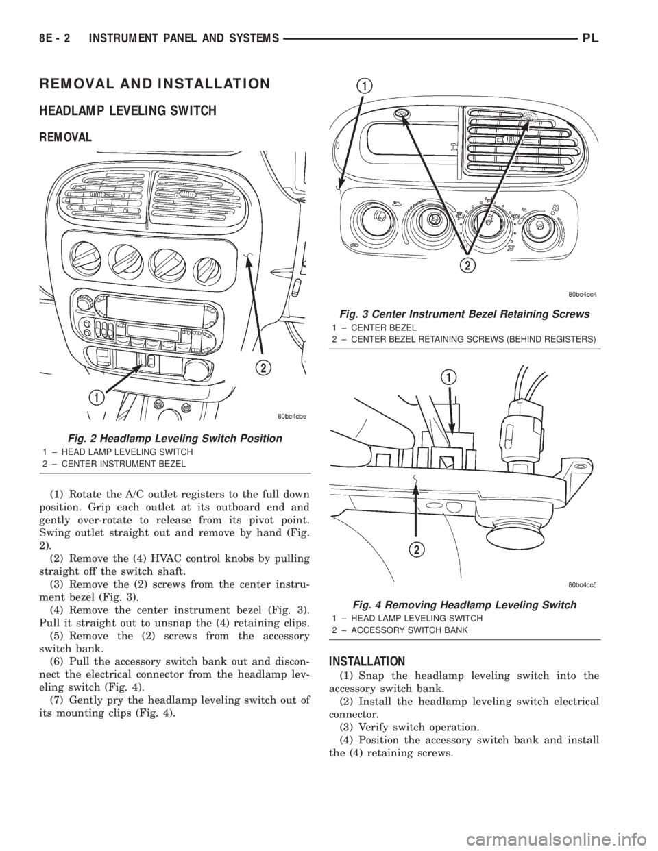 DODGE NEON 2000  Service Repair Manual REMOVAL AND INSTALLATION
HEADLAMP LEVELING SWITCH
REMOVAL
(1) Rotate the A/C outlet registers to the full down
position. Grip each outlet at its outboard end and
gently over-rotate to release from its