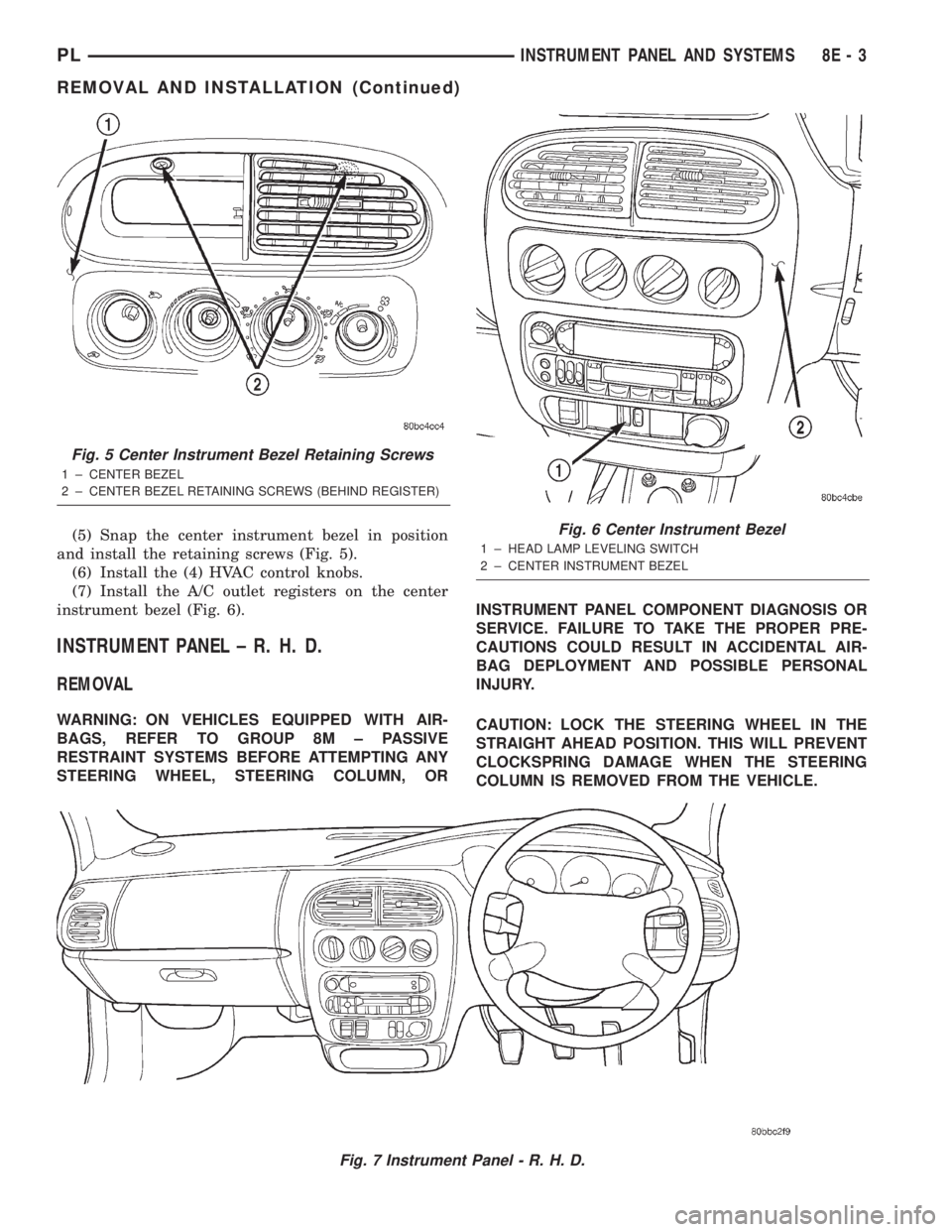 DODGE NEON 2000  Service Repair Manual (5) Snap the center instrument bezel in position
and install the retaining screws (Fig. 5).
(6) Install the (4) HVAC control knobs.
(7) Install the A/C outlet registers on the center
instrument bezel 