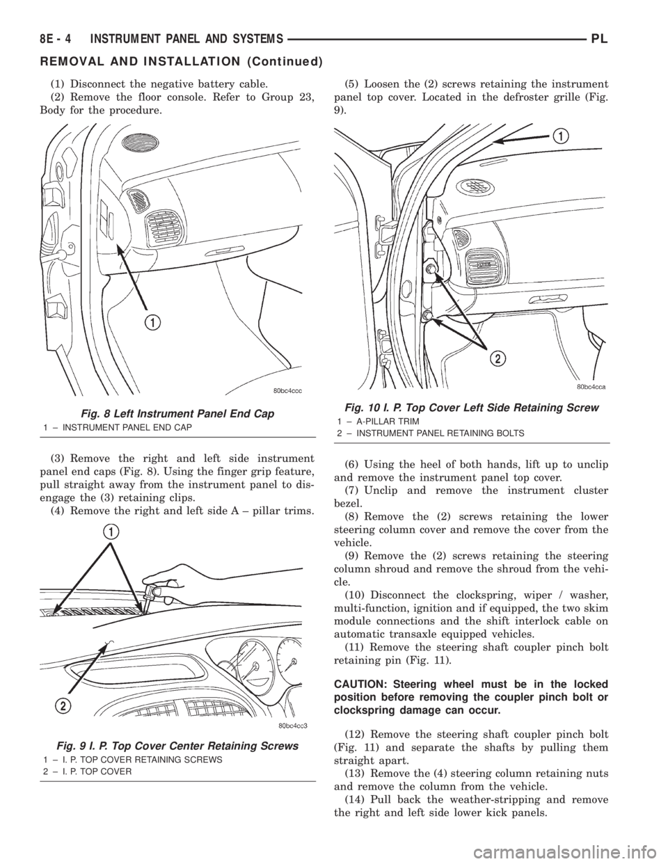 DODGE NEON 2000  Service Repair Manual (1) Disconnect the negative battery cable.
(2) Remove the floor console. Refer to Group 23,
Body for the procedure.
(3) Remove the right and left side instrument
panel end caps (Fig. 8). Using the fin
