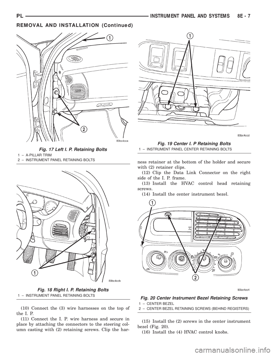 DODGE NEON 2000  Service Repair Manual (10) Connect the (3) wire harnesses on the top of
the I. P.
(11) Connect the I. P. wire harness and secure in
place by attaching the connectors to the steering col-
umn casting with (2) retaining scre