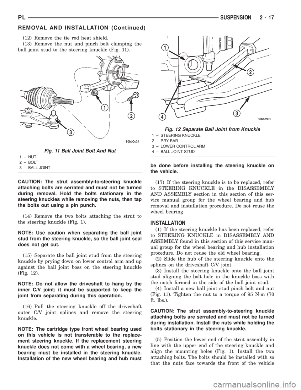 DODGE NEON 2000 Service Repair Manual (12) Remove the tie rod heat shield.
(13) Remove the nut and pinch bolt clamping the
ball joint stud to the steering knuckle (Fig. 11).
CAUTION: The strut assembly-to-steering knuckle
attaching bolts DODGE NEON 2000 Service Repair Manual (12) Remove the tie rod heat shield.
(13) Remove the nut and pinch bolt clamping the
ball joint stud to the steering knuckle (Fig. 11).
CAUTION: The strut assembly-to-steering knuckle
attaching bolts