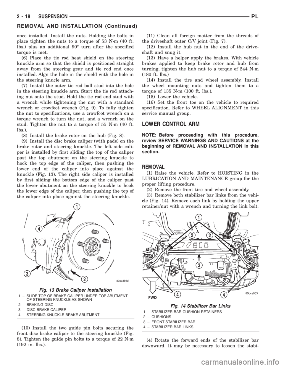 DODGE NEON 2000  Service Repair Manual once installed. Install the nuts. Holding the bolts in
place tighten the nuts to a torque of 53 N´m (40 ft.
lbs.) plus an additional 90É turn after the specified
torque is met.
(6) Place the tie rod