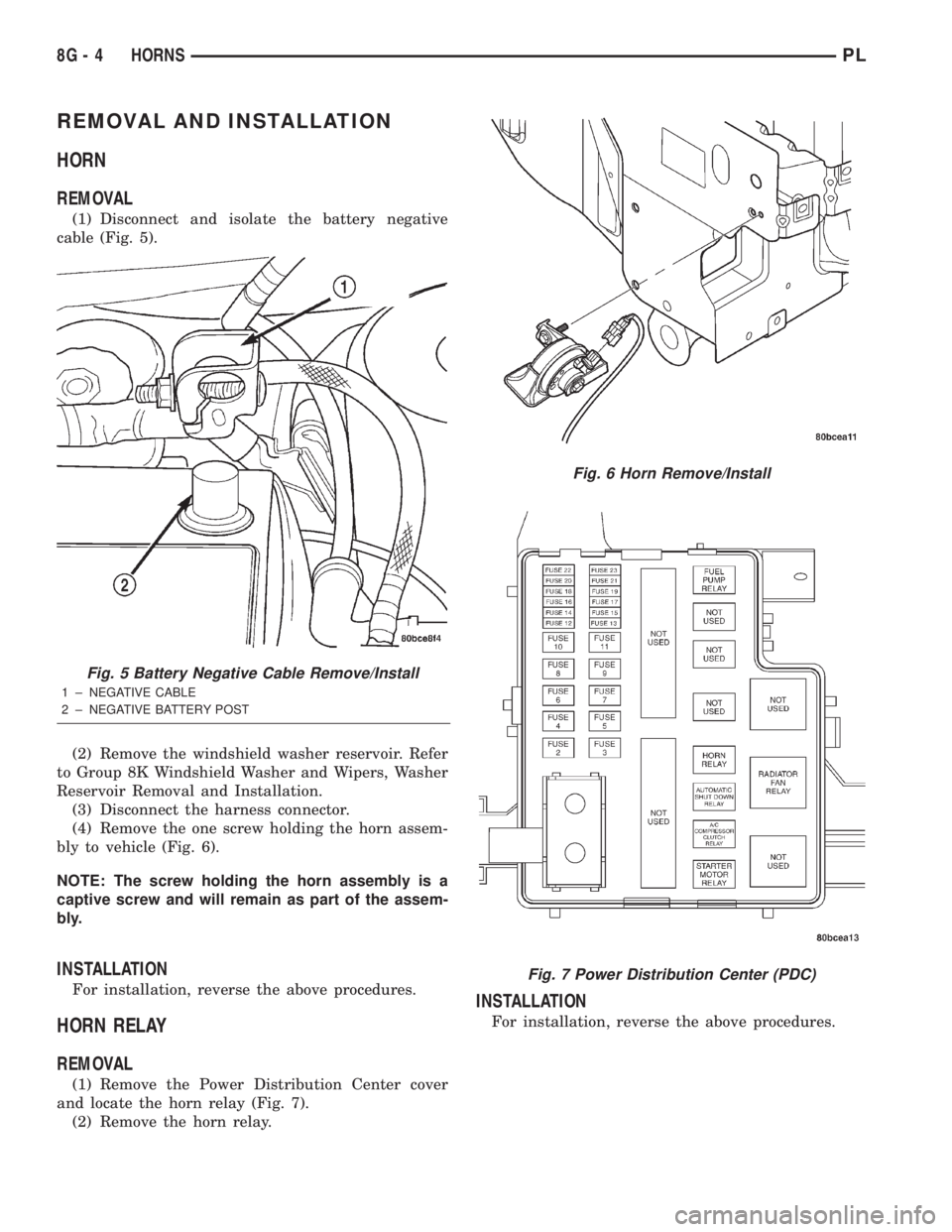 DODGE NEON 2000  Service Repair Manual REMOVAL AND INSTALLATION
HORN
REMOVAL
(1) Disconnect and isolate the battery negative
cable (Fig. 5).
(2) Remove the windshield washer reservoir. Refer
to Group 8K Windshield Washer and Wipers, Washer