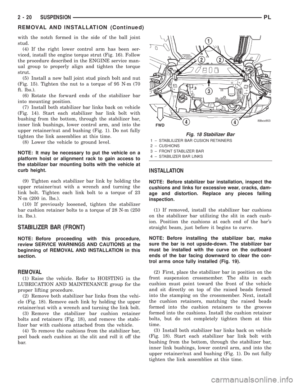 DODGE NEON 2000 Service Repair Manual with the notch formed in the side of the ball joint
stud.
(4) If the right lower control arm has been ser-
viced, install the engine torque strut (Fig. 16). Follow
the procedure described in the ENGIN DODGE NEON 2000 Service Repair Manual with the notch formed in the side of the ball joint
stud.
(4) If the right lower control arm has been ser-
viced, install the engine torque strut (Fig. 16). Follow
the procedure described in the ENGIN