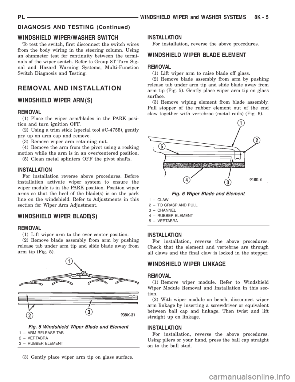 DODGE NEON 2000 Service Repair Manual WINDSHIELD WIPER/WASHER SWITCH
To test the switch, first disconnect the switch wires
from the body wiring in the steering column. Using
an ohmmeter test for continuity between the termi-
nals of the w DODGE NEON 2000 Service Repair Manual WINDSHIELD WIPER/WASHER SWITCH
To test the switch, first disconnect the switch wires
from the body wiring in the steering column. Using
an ohmmeter test for continuity between the termi-
nals of the w