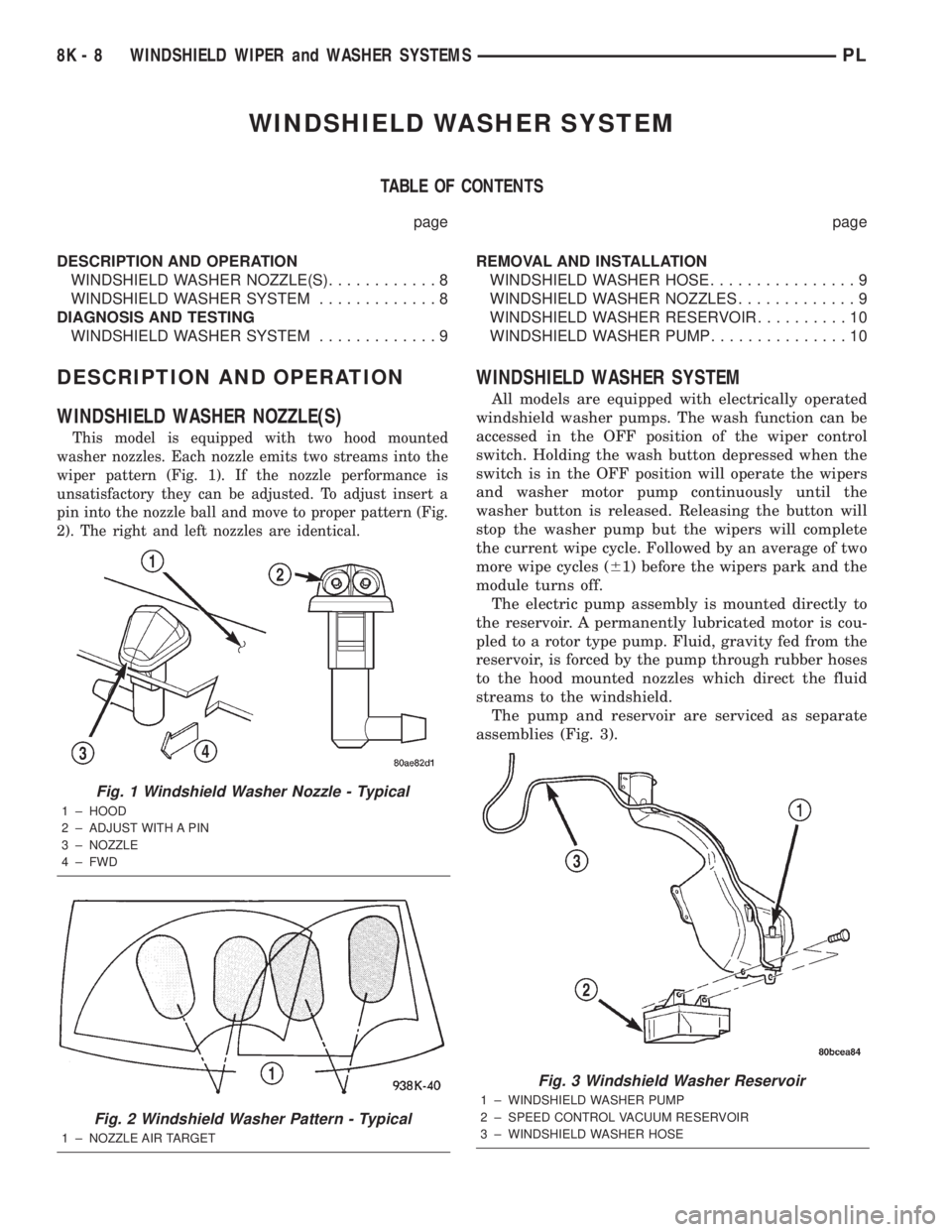 DODGE NEON 2000  Service Repair Manual WINDSHIELD WASHER SYSTEM
TABLE OF CONTENTS
page page
DESCRIPTION AND OPERATION
WINDSHIELD WASHER NOZZLE(S)............8
WINDSHIELD WASHER SYSTEM.............8
DIAGNOSIS AND TESTING
WINDSHIELD WASHER S