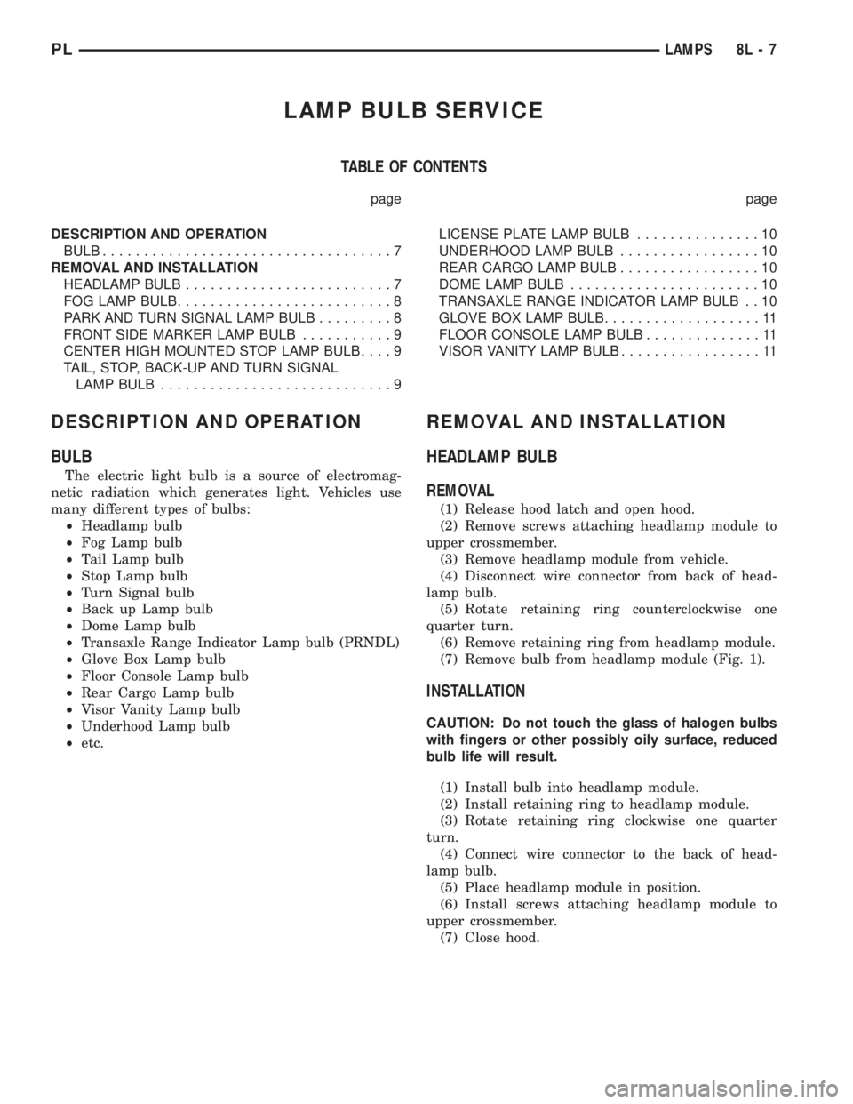 DODGE NEON 2000  Service Repair Manual LAMP BULB SERVICE
TABLE OF CONTENTS
page page
DESCRIPTION AND OPERATION
BULB...................................7
REMOVAL AND INSTALLATION
HEADLAMP BULB.........................7
FOG LAMP BULB.........