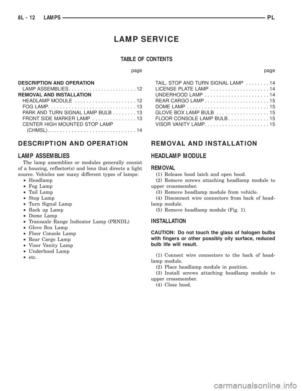 DODGE NEON 2000  Service Repair Manual LAMP SERVICE
TABLE OF CONTENTS
page page
DESCRIPTION AND OPERATION
LAMP ASSEMBLIES.......................12
REMOVAL AND INSTALLATION
HEADLAMP MODULE.....................12
FOG LAMP....................