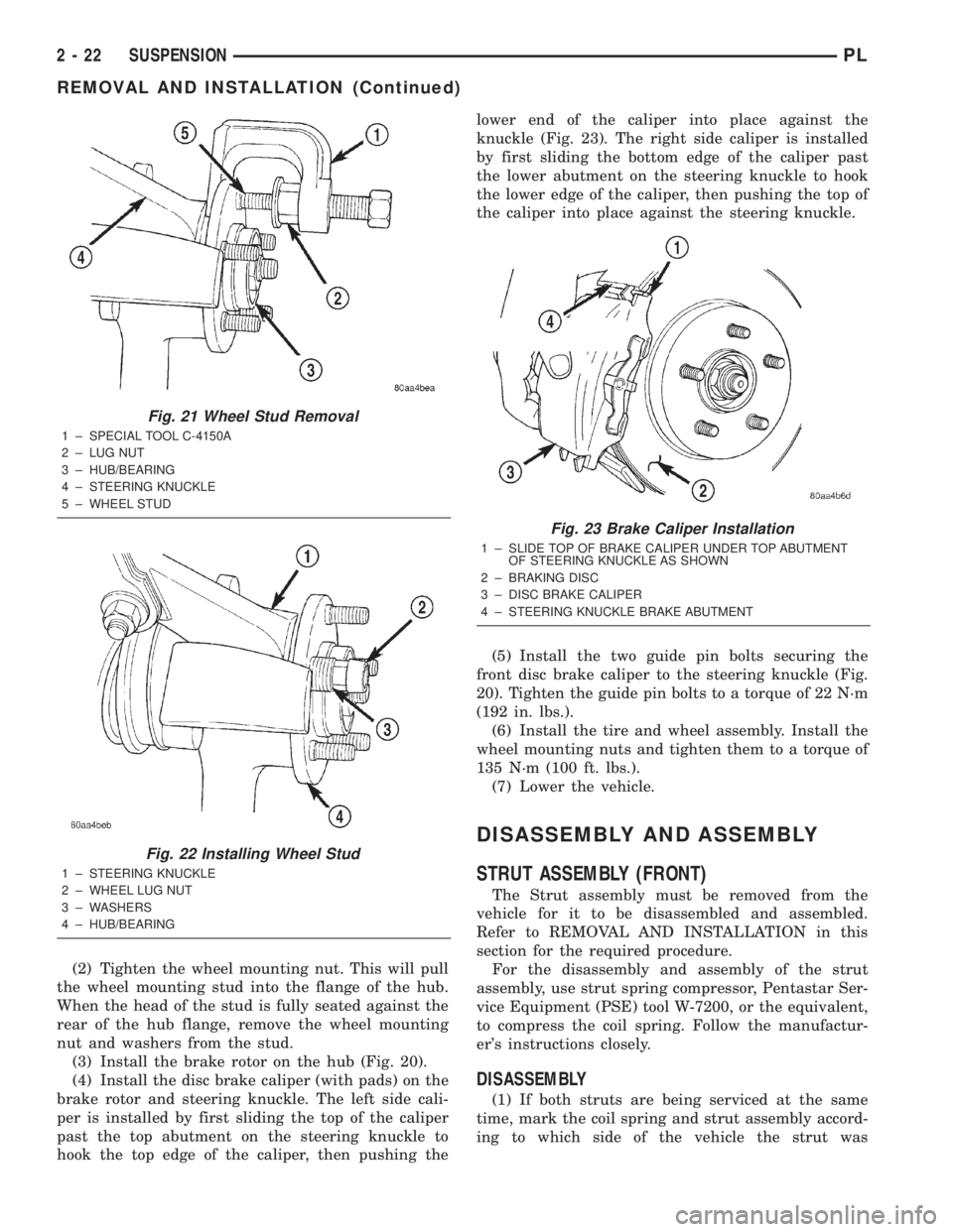 DODGE NEON 2000 Service Repair Manual (2) Tighten the wheel mounting nut. This will pull
the wheel mounting stud into the flange of the hub.
When the head of the stud is fully seated against the
rear of the hub flange, remove the wheel mo DODGE NEON 2000 Service Repair Manual (2) Tighten the wheel mounting nut. This will pull
the wheel mounting stud into the flange of the hub.
When the head of the stud is fully seated against the
rear of the hub flange, remove the wheel mo