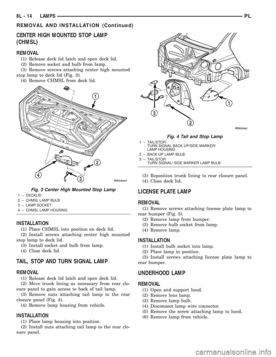 DODGE NEON 2000  Service Repair Manual CENTER HIGH MOUNTED STOP LAMP
(CHMSL)
REMOVAL
(1) Release deck lid latch and open deck lid.
(2) Remove socket and bulb from lamp.
(3) Remove screws attaching center high mounted
stop lamp to deck lid 