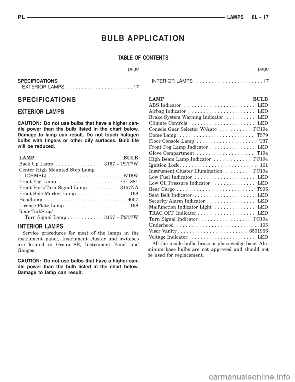 DODGE NEON 2000  Service Repair Manual BULB APPLICATION
TABLE OF CONTENTS
page page
SPECIFICATIONS
EXTERIOR LAMPS........................17INTERIOR LAMPS........................17
SPECIFICATIONS
EXTERIOR LAMPS
CAUTION: Do not use bulbs tha