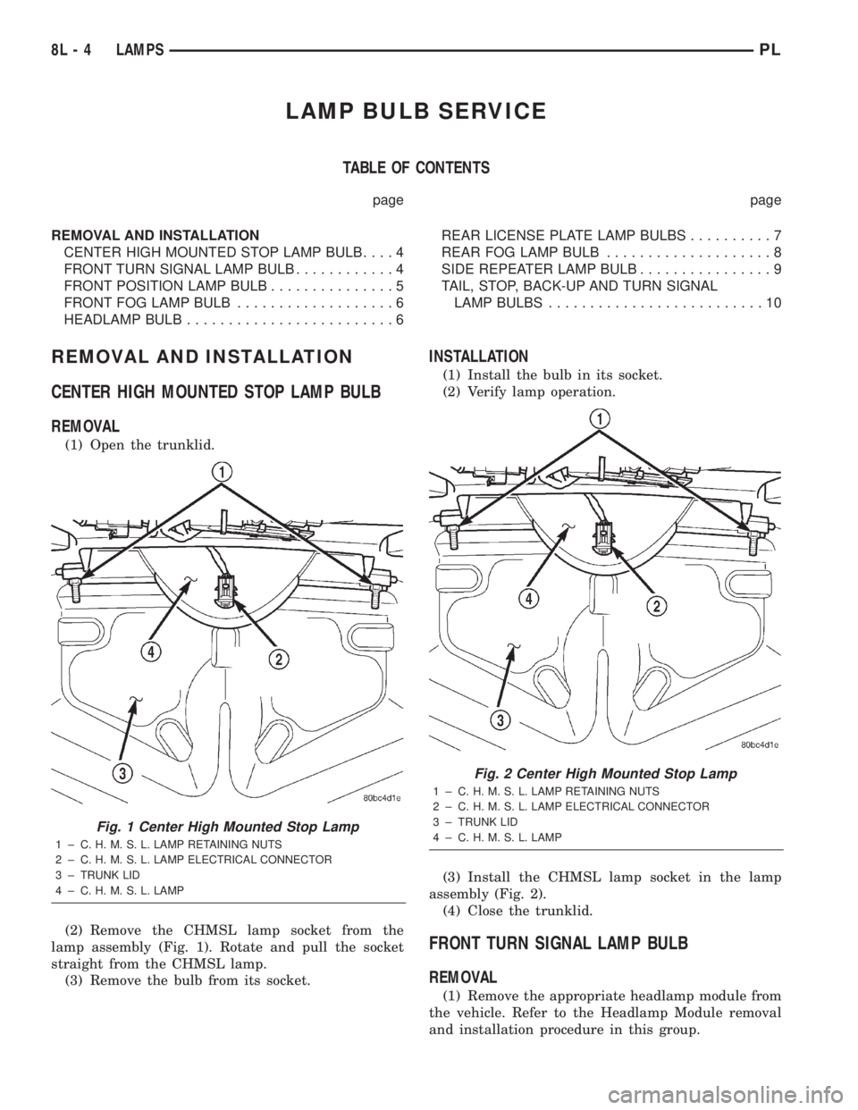DODGE NEON 2000  Service Repair Manual LAMP BULB SERVICE
TABLE OF CONTENTS
page page
REMOVAL AND INSTALLATION
CENTER HIGH MOUNTED STOP LAMP BULB....4
FRONT TURN SIGNAL LAMP BULB............4
FRONT POSITION LAMP BULB...............5
FRONT F
