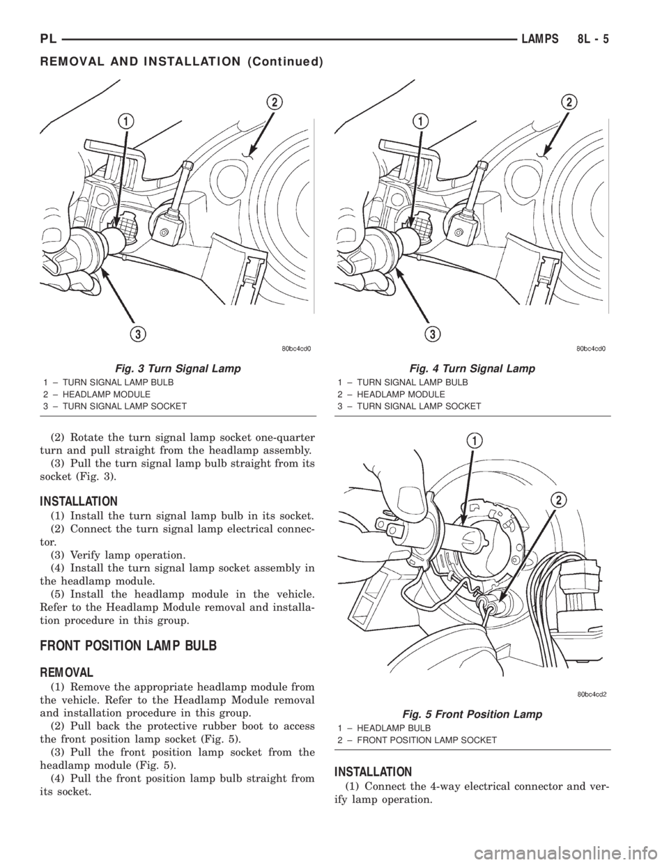 DODGE NEON 2000  Service Repair Manual (2) Rotate the turn signal lamp socket one-quarter
turn and pull straight from the headlamp assembly.
(3) Pull the turn signal lamp bulb straight from its
socket (Fig. 3).
INSTALLATION
(1) Install the