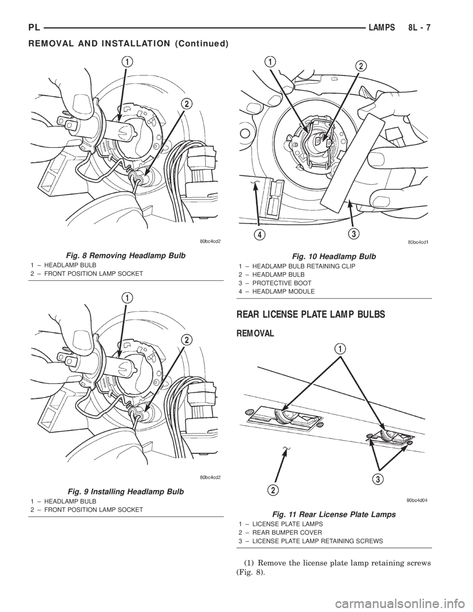 DODGE NEON 2000  Service Repair Manual REAR LICENSE PLATE LAMP BULBS
REMOVAL
(1) Remove the license plate lamp retaining screws
(Fig. 8).
Fig. 8 Removing Headlamp Bulb
1 ± HEADLAMP BULB
2 ± FRONT POSITION LAMP SOCKET
Fig. 9 Installing He