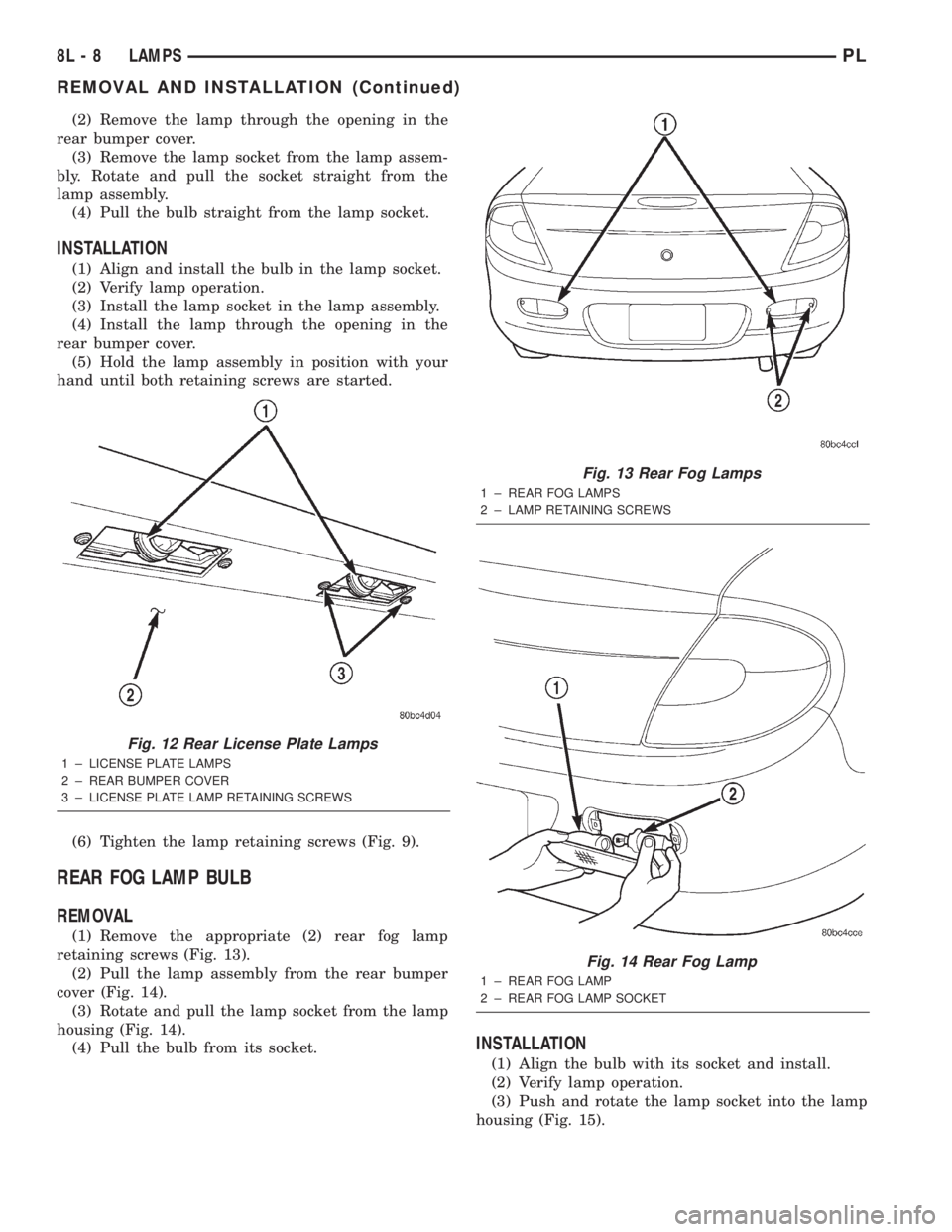 DODGE NEON 2000 Service Repair Manual (2) Remove the lamp through the opening in the
rear bumper cover.
(3) Remove the lamp socket from the lamp assem-
bly. Rotate and pull the socket straight from the
lamp assembly.
(4) Pull the bulb str DODGE NEON 2000 Service Repair Manual (2) Remove the lamp through the opening in the
rear bumper cover.
(3) Remove the lamp socket from the lamp assem-
bly. Rotate and pull the socket straight from the
lamp assembly.
(4) Pull the bulb str