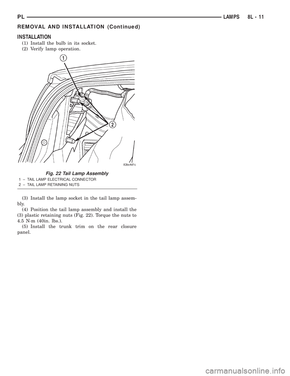 DODGE NEON 2000  Service Repair Manual INSTALLATION
(1) Install the bulb in its socket.
(2) Verify lamp operation.
(3) Install the lamp socket in the tail lamp assem-
bly.
(4) Position the tail lamp assembly and install the
(3) plastic ret