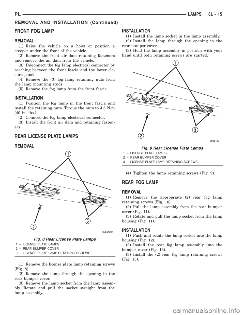 DODGE NEON 2000  Service Repair Manual FRONT FOG LAMP
REMOVAL
(1) Raise the vehicle on a hoist or position a
creeper under the front of the vehicle.
(2) Remove the front air dam retaining fasteners
and remove the air dam from the vehicle.
