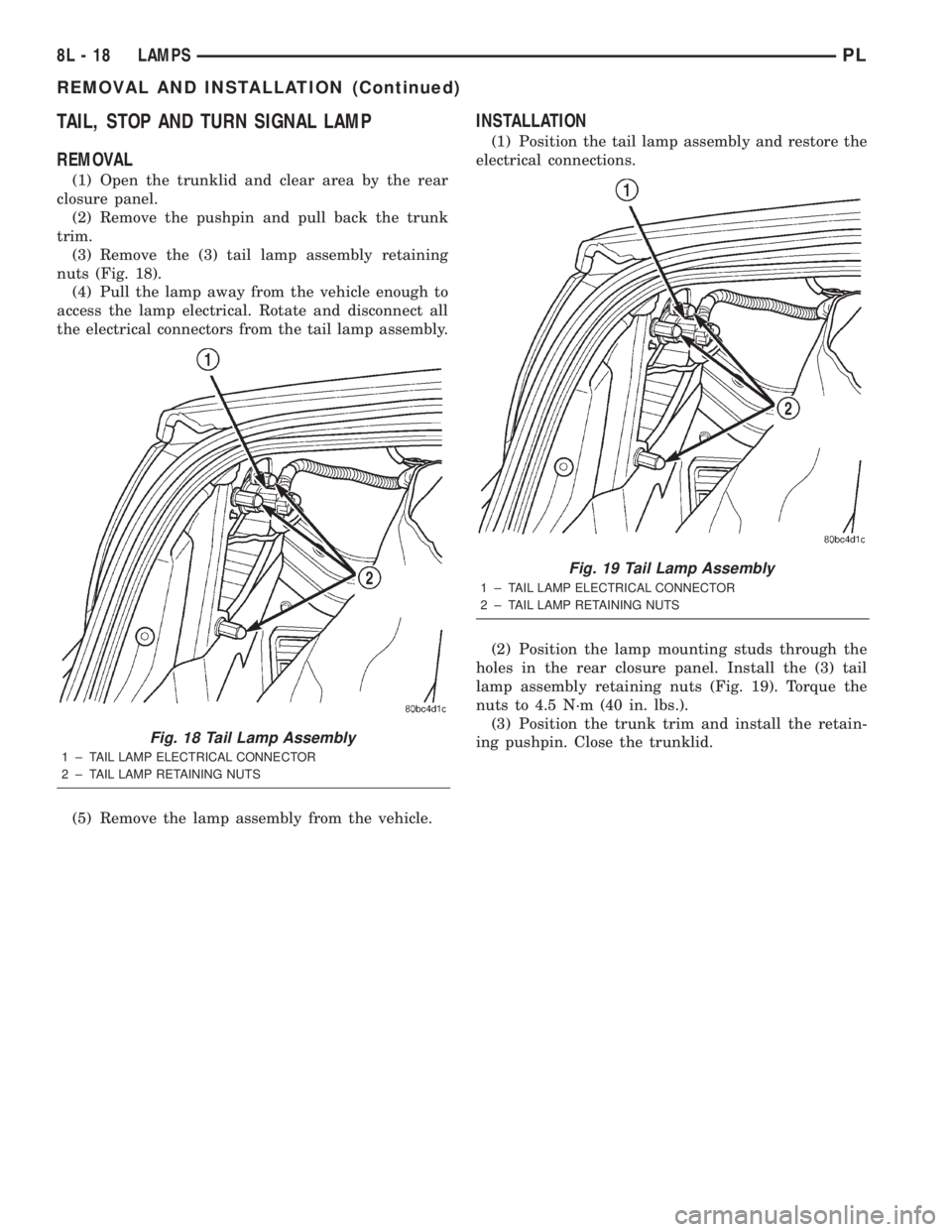DODGE NEON 2000  Service Repair Manual TAIL, STOP AND TURN SIGNAL LAMP
REMOVAL
(1) Open the trunklid and clear area by the rear
closure panel.
(2) Remove the pushpin and pull back the trunk
trim.
(3) Remove the (3) tail lamp assembly retai