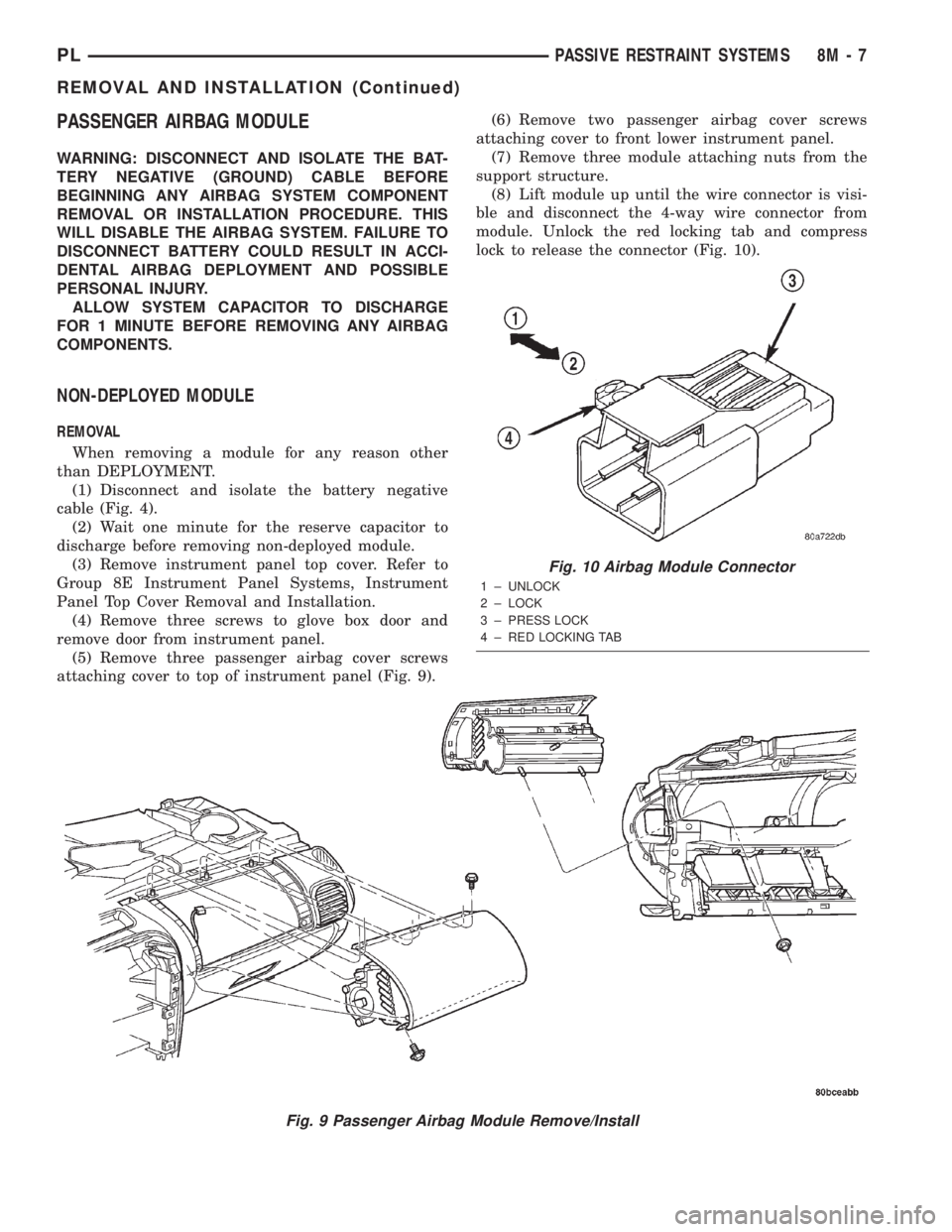 DODGE NEON 2000  Service Repair Manual PASSENGER AIRBAG MODULE
WARNING: DISCONNECT AND ISOLATE THE BAT-
TERY NEGATIVE (GROUND) CABLE BEFORE
BEGINNING ANY AIRBAG SYSTEM COMPONENT
REMOVAL OR INSTALLATION PROCEDURE. THIS
WILL DISABLE THE AIRB