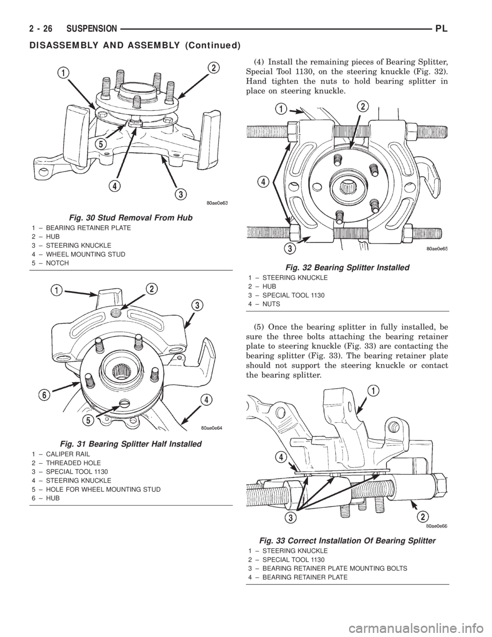 DODGE NEON 2000 Service Repair Manual (4) Install the remaining pieces of Bearing Splitter,
Special Tool 1130, on the steering knuckle (Fig. 32).
Hand tighten the nuts to hold bearing splitter in
place on steering knuckle.
(5) Once the be DODGE NEON 2000 Service Repair Manual (4) Install the remaining pieces of Bearing Splitter,
Special Tool 1130, on the steering knuckle (Fig. 32).
Hand tighten the nuts to hold bearing splitter in
place on steering knuckle.
(5) Once the be