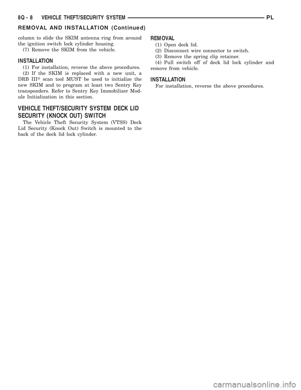 DODGE NEON 2000  Service Repair Manual column to slide the SKIM antenna ring from around
the ignition switch lock cylinder housing.
(7) Remove the SKIM from the vehicle.
INSTALLATION
(1) For installation, reverse the above procedures.
(2) 