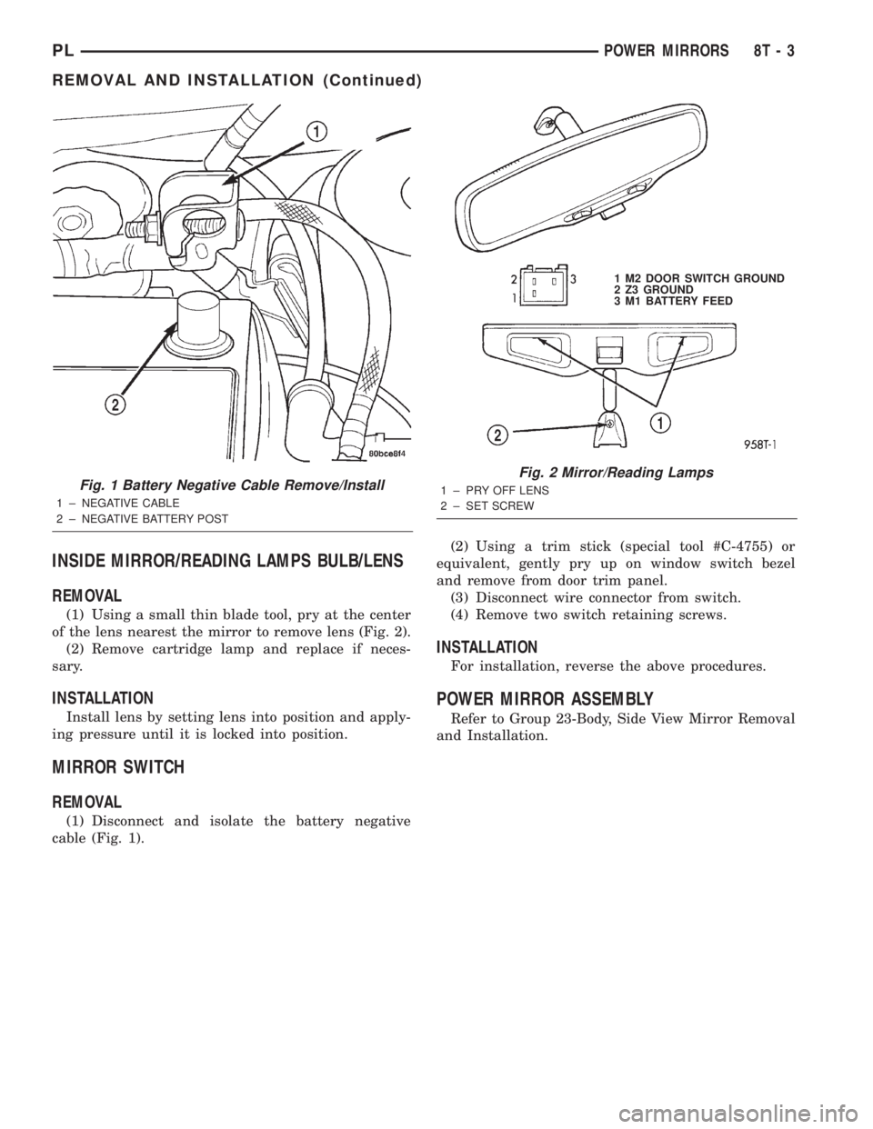 DODGE NEON 2000 Service Repair Manual INSIDE MIRROR/READING LAMPS BULB/LENS
REMOVAL
(1) Using a small thin blade tool, pry at the center
of the lens nearest the mirror to remove lens (Fig. 2).
(2) Remove cartridge lamp and replace if nece DODGE NEON 2000 Service Repair Manual INSIDE MIRROR/READING LAMPS BULB/LENS
REMOVAL
(1) Using a small thin blade tool, pry at the center
of the lens nearest the mirror to remove lens (Fig. 2).
(2) Remove cartridge lamp and replace if nece