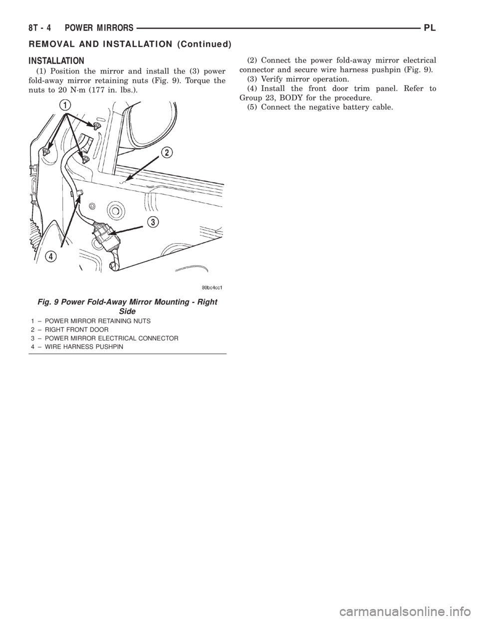 DODGE NEON 2000  Service Repair Manual INSTALLATION
(1) Position the mirror and install the (3) power
fold-away mirror retaining nuts (Fig. 9). Torque the
nuts to 20 N´m (177 in. lbs.).(2) Connect the power fold-away mirror electrical
con