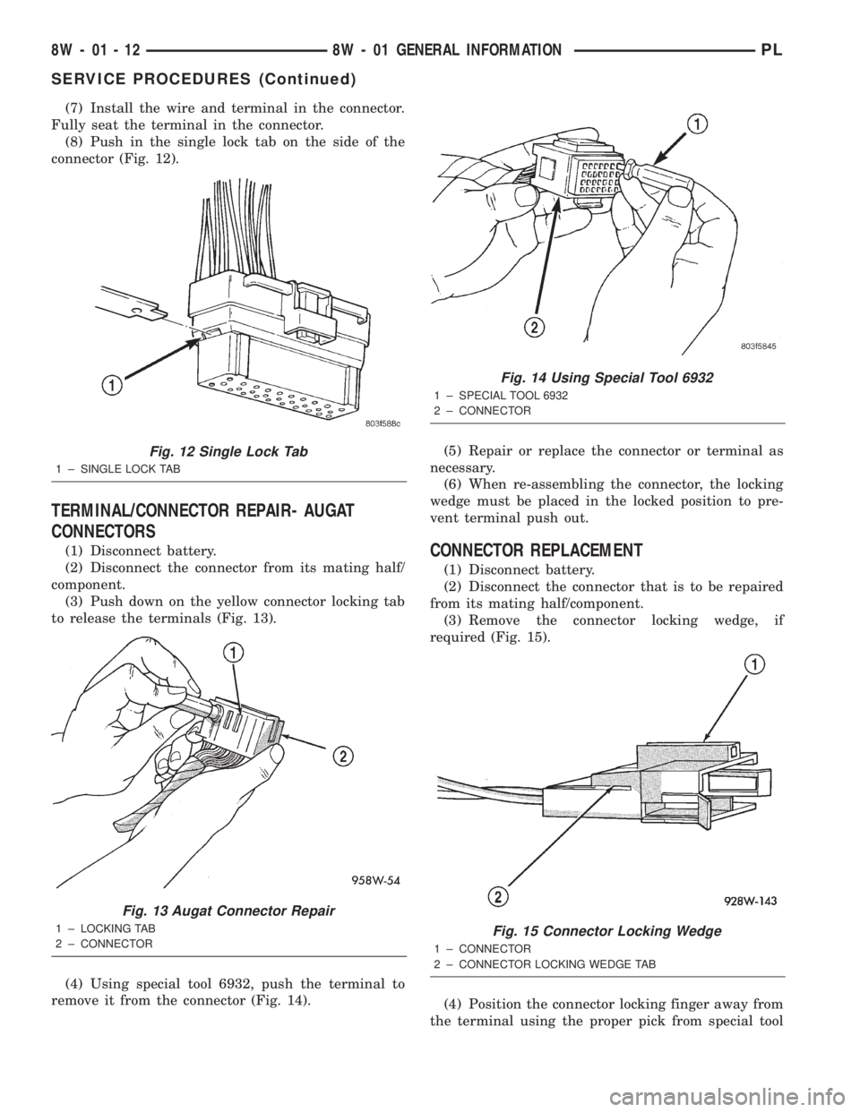 DODGE NEON 2000 Service Repair Manual (7) Install the wire and terminal in the connector.
Fully seat the terminal in the connector.
(8) Push in the single lock tab on the side of the
connector (Fig. 12).
TERMINAL/CONNECTOR REPAIR- AUGAT
C DODGE NEON 2000 Service Repair Manual (7) Install the wire and terminal in the connector.
Fully seat the terminal in the connector.
(8) Push in the single lock tab on the side of the
connector (Fig. 12).
TERMINAL/CONNECTOR REPAIR- AUGAT
C