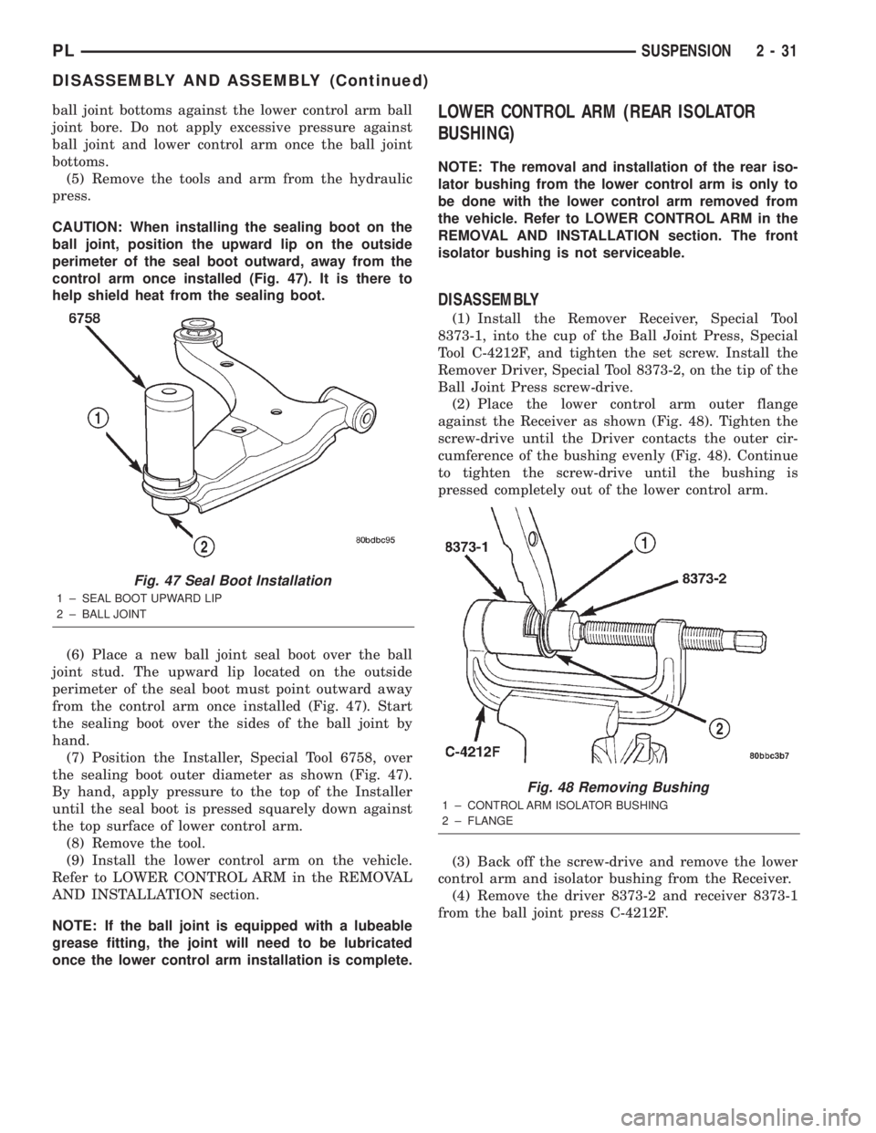 DODGE NEON 2000  Service Repair Manual ball joint bottoms against the lower control arm ball
joint bore. Do not apply excessive pressure against
ball joint and lower control arm once the ball joint
bottoms.
(5) Remove the tools and arm fro