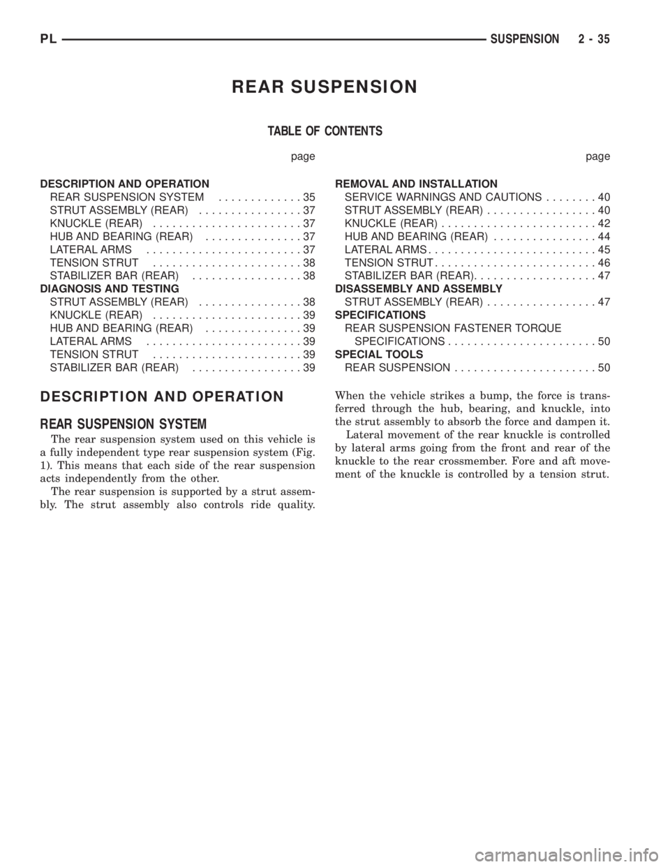 DODGE NEON 2000 Service Repair Manual REAR SUSPENSION
TABLE OF CONTENTS
page page
DESCRIPTION AND OPERATION
REAR SUSPENSION SYSTEM.............35
STRUT ASSEMBLY (REAR)................37
KNUCKLE (REAR).......................37
HUB AND BEAR DODGE NEON 2000 Service Repair Manual REAR SUSPENSION
TABLE OF CONTENTS
page page
DESCRIPTION AND OPERATION
REAR SUSPENSION SYSTEM.............35
STRUT ASSEMBLY (REAR)................37
KNUCKLE (REAR).......................37
HUB AND BEAR