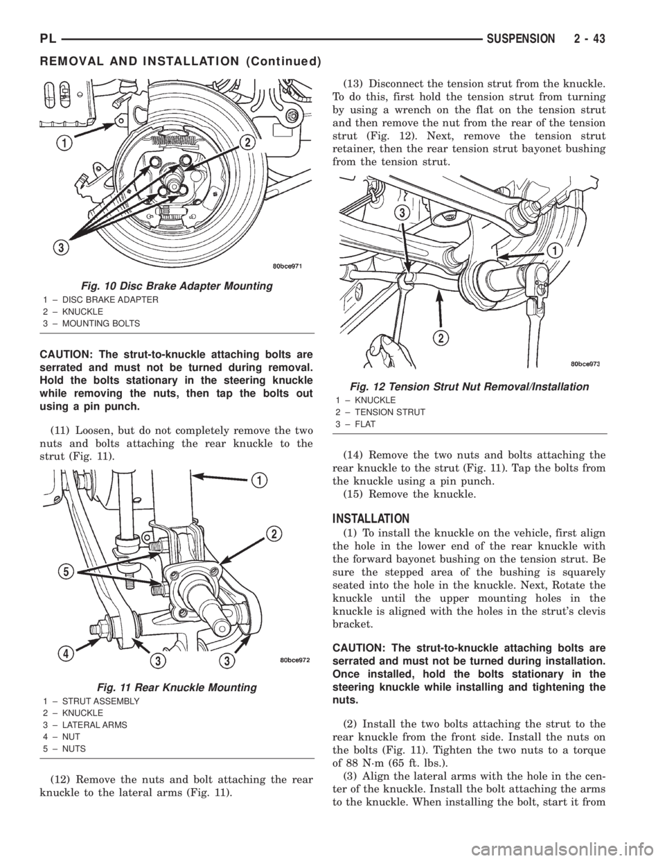 DODGE NEON 2000 Service Repair Manual CAUTION: The strut-to-knuckle attaching bolts are
serrated and must not be turned during removal.
Hold the bolts stationary in the steering knuckle
while removing the nuts, then tap the bolts out
usin DODGE NEON 2000 Service Repair Manual CAUTION: The strut-to-knuckle attaching bolts are
serrated and must not be turned during removal.
Hold the bolts stationary in the steering knuckle
while removing the nuts, then tap the bolts out
usin