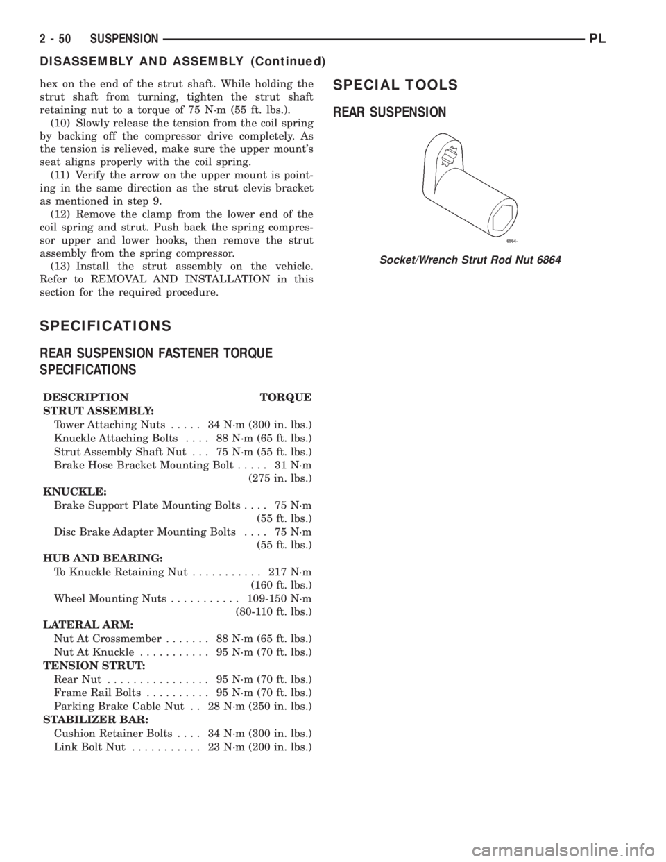 DODGE NEON 2000 Service Repair Manual hex on the end of the strut shaft. While holding the
strut shaft from turning, tighten the strut shaft
retaining nut to a torque of 75 N´m (55 ft. lbs.).
(10) Slowly release the tension from the coil DODGE NEON 2000 Service Repair Manual hex on the end of the strut shaft. While holding the
strut shaft from turning, tighten the strut shaft
retaining nut to a torque of 75 N´m (55 ft. lbs.).
(10) Slowly release the tension from the coil