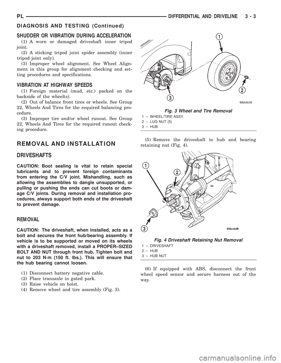 DODGE NEON 2000  Service Repair Manual SHUDDER OR VIBRATION DURING ACCELERATION
(1) A worn or damaged driveshaft inner tripod
joint.
(2) A sticking tripod joint spider assembly (inner
tripod joint only).
(3) Improper wheel alignment. See W
