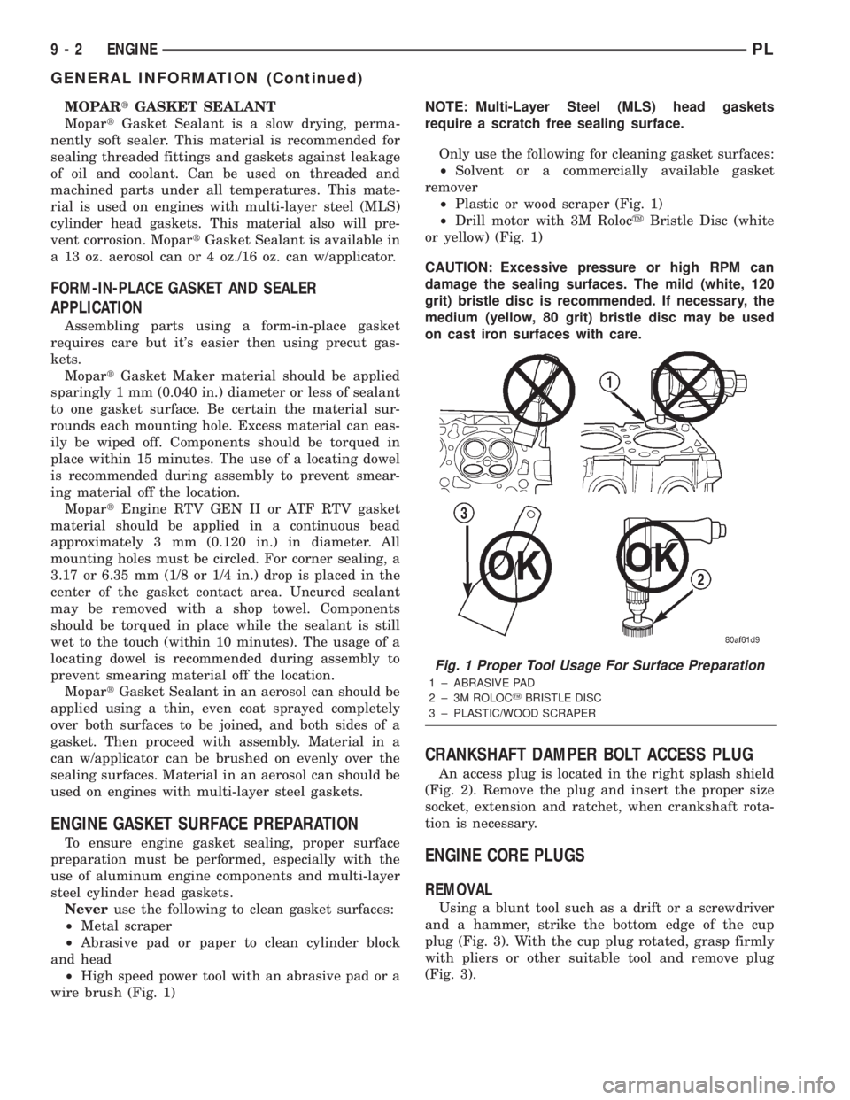 DODGE NEON 2000 Service Repair Manual MOPARtGASKET SEALANT
MopartGasket Sealant is a slow drying, perma-
nently soft sealer. This material is recommended for
sealing threaded fittings and gaskets against leakage
of oil and coolant. Can be DODGE NEON 2000 Service Repair Manual MOPARtGASKET SEALANT
MopartGasket Sealant is a slow drying, perma-
nently soft sealer. This material is recommended for
sealing threaded fittings and gaskets against leakage
of oil and coolant. Can be