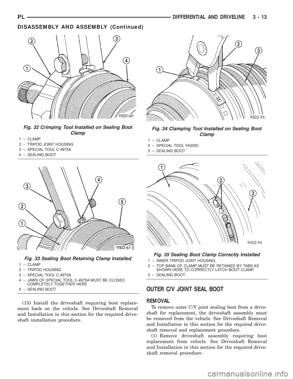 DODGE NEON 2000  Service Repair Manual (13) Install the driveshaft requiring boot replace-
ment back on the vehicle. See Driveshaft Removal
and Installation in this section for the required drive-
shaft installation procedure.
OUTER C/V JO