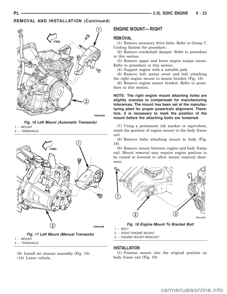 DODGE NEON 2000 Service Repair Manual (9) Install air cleaner assembly (Fig. 13).
(10) Lower vehicle.
ENGINE MOUNTÐRIGHT
REMOVAL
(1) Remove accessory drive belts. Refer to Group 7,
Cooling System for procedure.
(2) Remove crankshaft damp DODGE NEON 2000 Service Repair Manual (9) Install air cleaner assembly (Fig. 13).
(10) Lower vehicle.
ENGINE MOUNTÐRIGHT
REMOVAL
(1) Remove accessory drive belts. Refer to Group 7,
Cooling System for procedure.
(2) Remove crankshaft damp