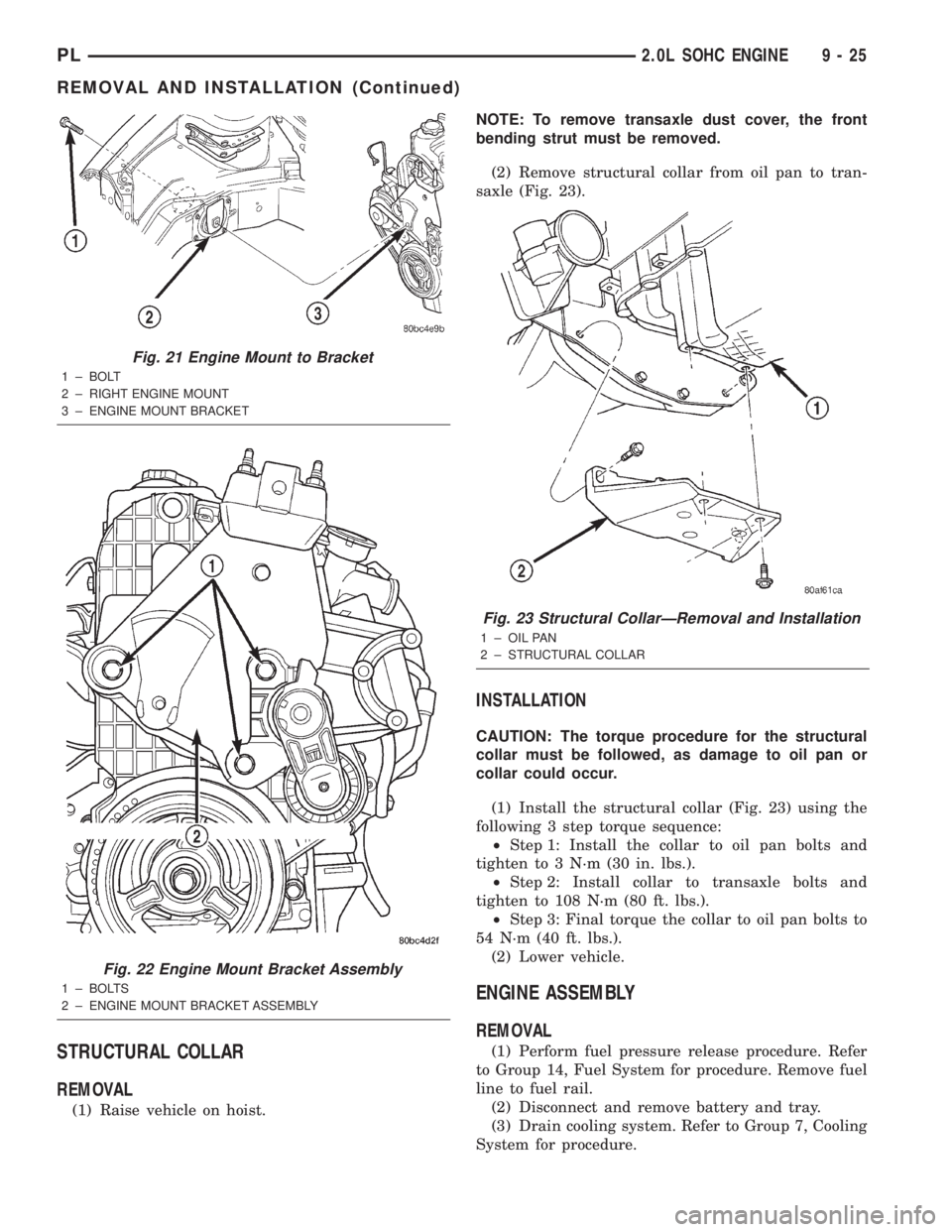DODGE NEON 2000 Service Repair Manual STRUCTURAL COLLAR
REMOVAL
(1) Raise vehicle on hoist.NOTE: To remove transaxle dust cover, the front
bending strut must be removed.
(2) Remove structural collar from oil pan to tran-
saxle (Fig. 23).
DODGE NEON 2000 Service Repair Manual STRUCTURAL COLLAR
REMOVAL
(1) Raise vehicle on hoist.NOTE: To remove transaxle dust cover, the front
bending strut must be removed.
(2) Remove structural collar from oil pan to tran-
saxle (Fig. 23).