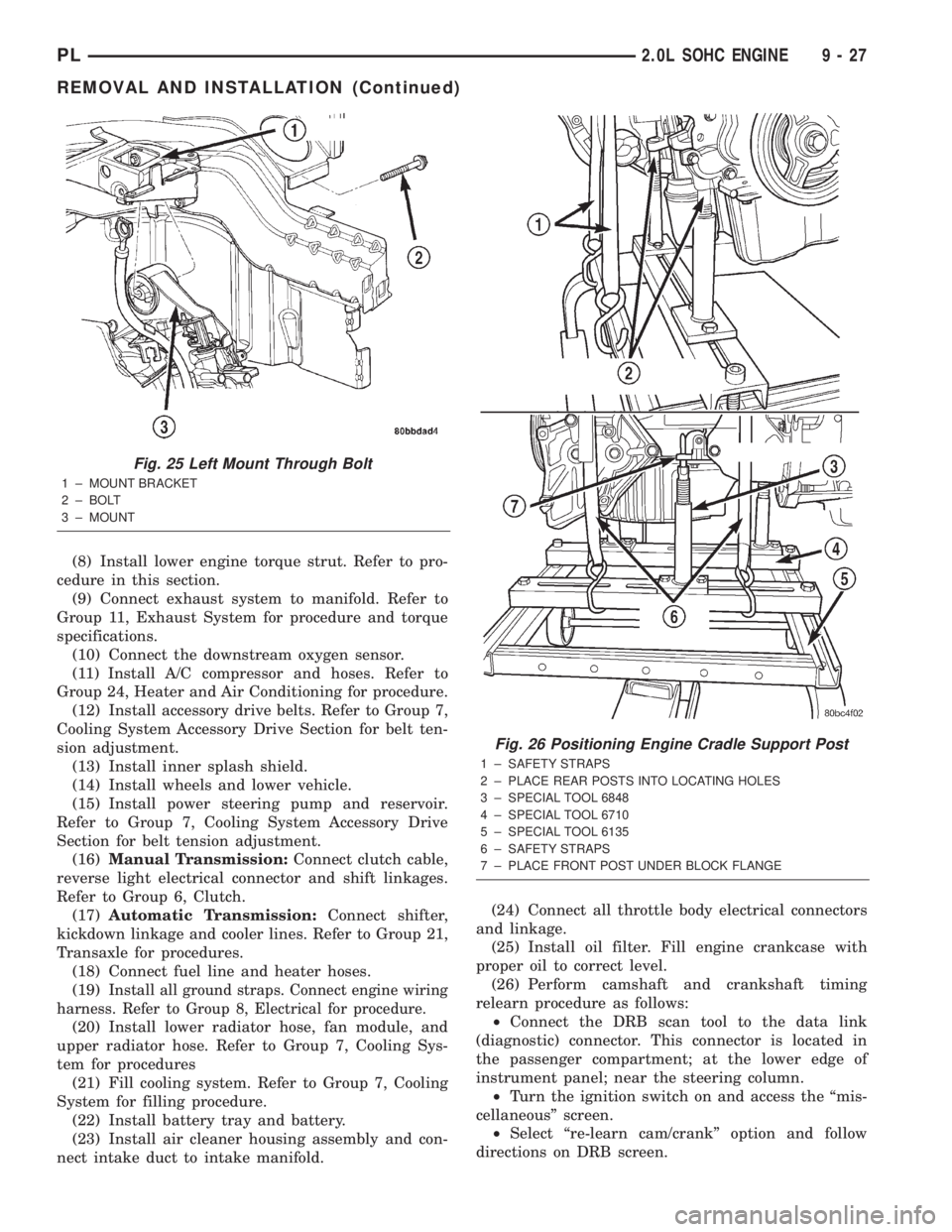DODGE NEON 2000  Service Repair Manual (8) Install lower engine torque strut. Refer to pro-
cedure in this section.
(9) Connect exhaust system to manifold. Refer to
Group 11, Exhaust System for procedure and torque
specifications.
(10) Con