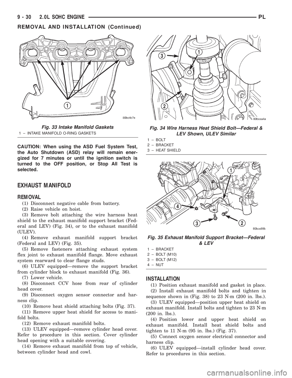 DODGE NEON 2000  Service Repair Manual CAUTION: When using the ASD Fuel System Test,
the Auto Shutdown (ASD) relay will remain ener-
gized for 7 minutes or until the ignition switch is
turned to the OFF position, or Stop All Test is
select