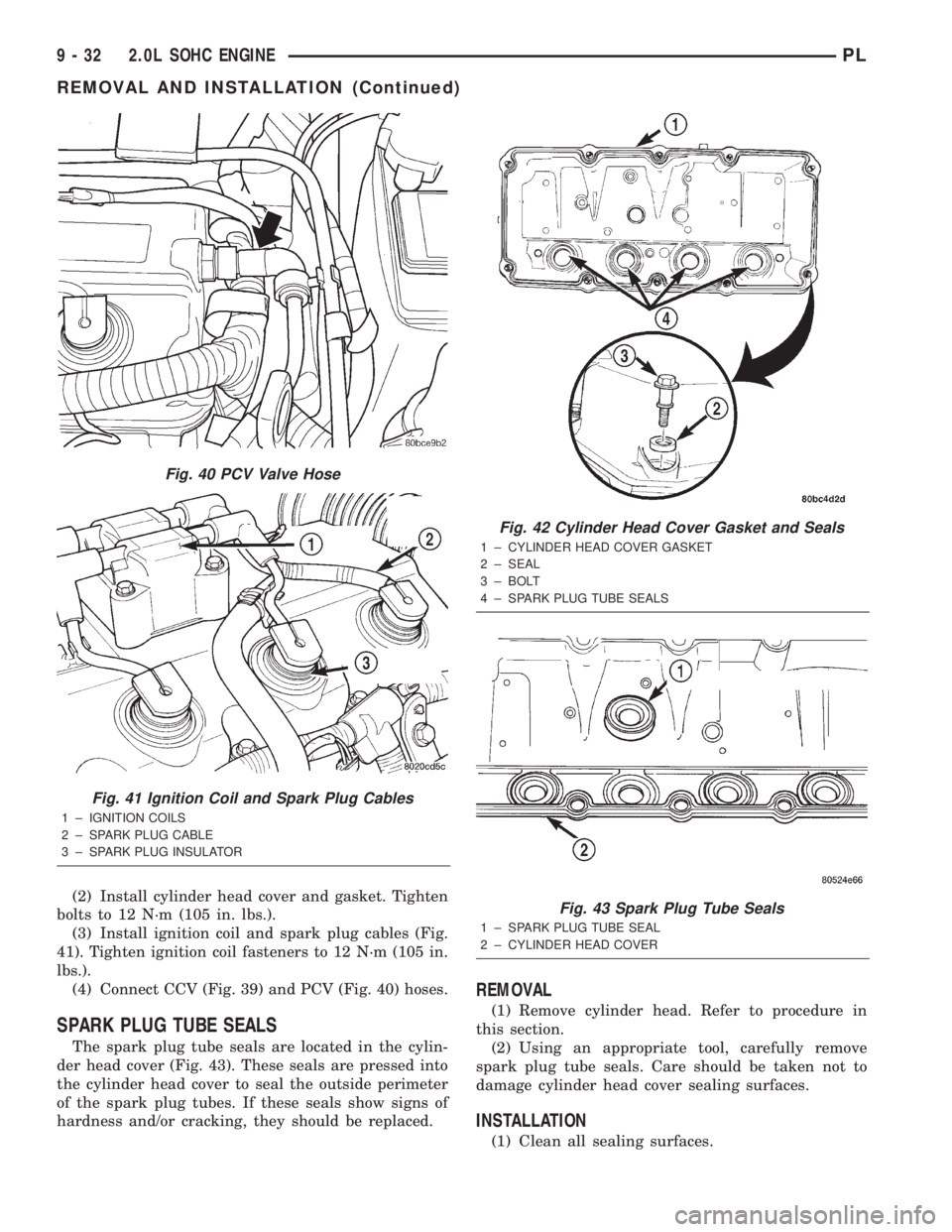 DODGE NEON 2000  Service Repair Manual (2) Install cylinder head cover and gasket. Tighten
bolts to 12 N´m (105 in. lbs.).
(3) Install ignition coil and spark plug cables (Fig.
41). Tighten ignition coil fasteners to 12 N´m (105 in.
lbs.