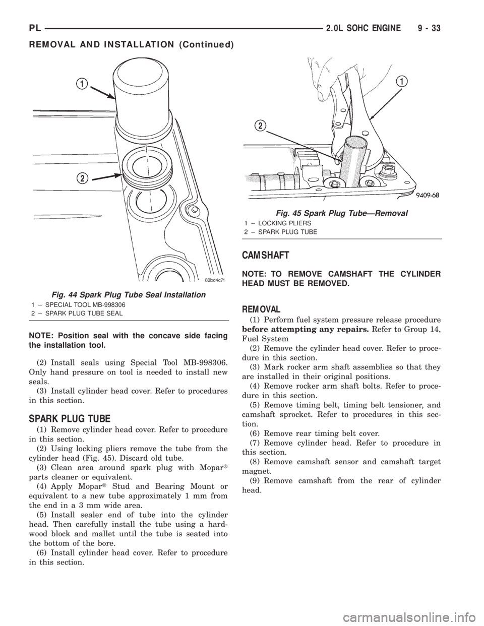 DODGE NEON 2000  Service Repair Manual NOTE: Position seal with the concave side facing
the installation tool.
(2) Install seals using Special Tool MB-998306.
Only hand pressure on tool is needed to install new
seals.
(3) Install cylinder 